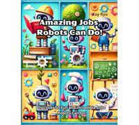 Amazing Jobs Robots Can Do!: Discover 50 Fun and Incredible Jobs Robots Can Do!