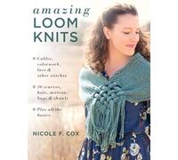 Amazing Loom Knits: Cables, colorwork, lace and oher sitches: 30 scarves, hats, mittens, bags and shawls: Plus all the basics: Cables, Colourwork, ... Bags and Shawls • Plus All the Basics