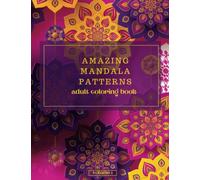 Amazing Mandala Patterns Adult Coloring Book: A Captivating Collection of Intricate Mandalas for Mindful Coloring and Creative Exploration - Immerse ... Find Inner Peace, and Ignite Your Imagination