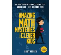 Amazing Math Mysteries for Clever Kids: 33 True Short Mystery Stories That Sound Fake - But Are 100% True