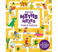 Amazing Maths Mazes: Times Tables: Solve the Maths Problems to Race Through the Mazes!