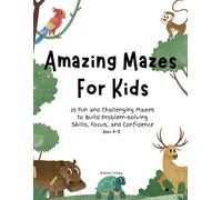 Amazing Mazes for Kids Ages 4-8: 25 Fun and Challenging Mazes to Build Problem-Solving Skills, Focus, and Confidence