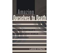 Amazing Ourselves to Death: Neil Postman's Brave New World Revisited: 10