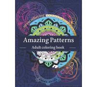 Amazing patterns adult coloring book stress relieving: Magnificent Mandala Designs with Unique Images | Mosaic Designs For Total Relaxation | Geometric Shapes for Seniors, Girls, Boys, Teen, Women
