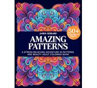 Amazing Patterns Coloring Book: A STRESS-RELIEVING ADVENTURE IN PATTERNS AND BEAUTY ADULT COLORING BOOK