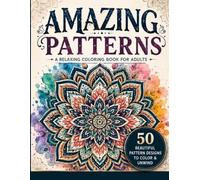Amazing Patterns Coloring Book for Adults: 50 Beautiful, Relaxing Pattern Designs | Stress Relief, Mindfulness, Relaxation & Creative Coloring | Bold and Intricate Designs