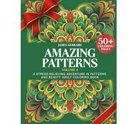 Amazing Patterns Coloring Book Volume 4: A STRESS-RELIEVING ADVENTURE IN PATTERNS AND BEAUTY ADULT COLORING BOOK