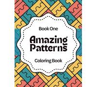 Amazing Patterns: Relax & Color: A Calming Coloring Book of Geometric Designs for Stress Relief, Focus, and Mindfulness - Book One