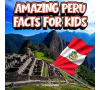 Amazing Peru Facts for Kids: A Fun Travel and Learning Book with Color Photos About Peru’s Andes, Machu Picchu, Rainforest, Inca Ruins, Animals, Food, and Culture