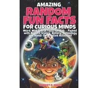 Amazing Random Fun Facts For Curious Minds: Weird, Wild & True Facts for Kids - Packed with Nature, Science, History, Technology, and Hands-on Creative Activities!