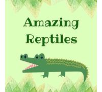 Amazing Reptiles: A Fun Reptile Book for Kids Ages 5-10 Who Love Animals
