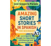 Amazing Short Stories in Spanish for Beginners (A1): Learn Spanish Through Fun, Easy Stories with Grammar and Vocabulary Support