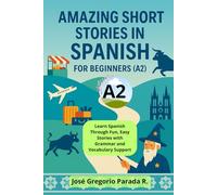Amazing Short Stories in Spanish for Beginners (A2): Learn Spanish Through Fun, Easy Stories with Grammar and Vocabulary Support