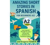 Amazing Short Stories in Spanish for Beginners (A2): Learn Spanish Through Fun, Easy Stories with Grammar and Vocabulary Support