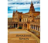 Amazing Spain: Hardcover Coffee Table Book With Gorgeous Photos of Madrid, Barcelona, Seville, Bilbao, the White Towns, and the rest of fabulous Spain!