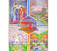 Amazing Stained Glass: A Stress-Relief Stained Glass Patterns Coloring Book - Mandalas, Floral Windows, Castles, Pagodas, Nativity, Cathedrals, Nature & Fantasy & Scenic Landscapes Illustrations