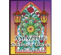 Amazing Stained Glass: Coloring Book in Gothic Arch and Mandala Patterns in Shards for Stress Relief, Relaxation and Mindfulness