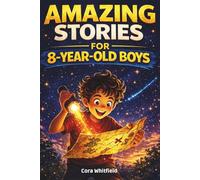 Amazing Stories for 8 Year Old Boys: 15 Exciting Adventures About Bravery, Kindness and Never Giving Up