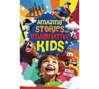 Amazing Stories for Imaginative Kids: Fun Tales that Teach Children the Importance of Honesty, Confidence and Friendship