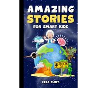 Amazing Stories for Smart Kids: Unbelievable Tales Across Science, History, Nature, and Beyond