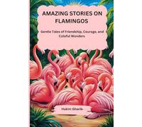 AMAZING STORIES ON FLAMINGOS: Gentle tales of Friendship, Courage, and Colorful Wonders