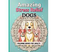 Amazing Stress-Relief Dogs Coloring Books For Adults: Calming Mandalas, Flowers & Beautiful Detailed Dog Illustrations with Patterns for Mindful Relaxation.