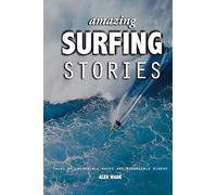 Amazing Surfing Stories: Tales of Incredible Waves and Remarkable Riders: Tales of Incredible Waves & Remarkable Riders