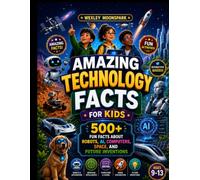 Amazing Technology Facts for Kids: 500+ Fun Facts About Robots, AI, Computers, Space, and Future Inventions