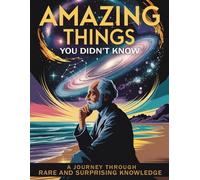 Amazing Things You Didn't Know: A Journey Through Rare And Surprising Knowledge