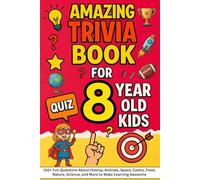 Amazing Trivia Game Book for 8 Year Old Kids: 150+ Fun Questions About Histroy, Animals, Space, Colors, Food, Nature, Science, and More to Make Learning Awesome