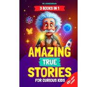 Amazing True Stories for Curious Kids: - 3 BOOKS IN 1 - Inspiring Short Stories and Fun Facts About Science, History, and Life Lessons to Spark Curiosity and Make Learning Fun