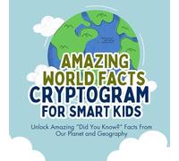Amazing World Facts Cryptogram Book for Smart Kids: Unlock Amazing “Did You Know?” Facts From Our Planet and Geography