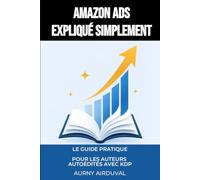 Amazon Ads expliqué simplement: Le guide pratique pour les auteurs autoédités avec KDP