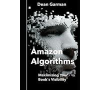 Amazon Algorithms: Maximizing Your Book's Visibility (Unlocking the Secrets to Boost Sales and Discoverability on the World's Largest Online Bookstore)