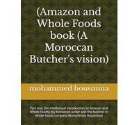 (Amazon and Whole Foods book (A Moroccan Butcher's vision): Part one: (An intellectual introduction to Amazon and Whole Foods) (by Moroccan writer ... in whole foods company Mohammed Bousmina)