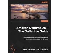 Amazon DynamoDB - The Definitive Guide: Explore enterprise-ready, serverless NoSQL with predictable, scalable performance