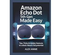 Amazon Echo Dot 5th Gen Made Easy User Guide: Tips, Tricks & Hidden Features to Unlock Alexa’s Full Potential