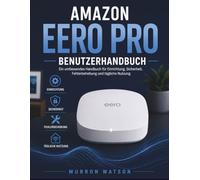 AMAZON EERO PRO BENUTZERHANDBUCH: Ein umfassendes Handbuch für Einrichtung, Sicherheit, Fehlerbehebung und tägliche Nutzung