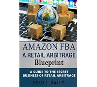 Amazon FBA: A Retail Arbitrage Blueprint: A Guide to the Secret Business of Retail Arbitrage