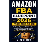 Amazon FBA Blueprint 2026 From Zero to $5K: The Simple Beginner's Guide to Selling on Amazon, Finding Winning Products, and Building Real Cash Flow Even If You are Starting From Scratch