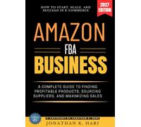 Amazon FBA Business:: How to Start, Scale, and Succeed in E-Commerce (A Complete Guide to Finding Profitable Products, Sourcing Suppliers, and Maximizing Sales)