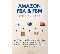 Amazon FBA & FBM Step by Step: A Beginner’s Guide to Building a Profitable Amazon Business from Scratch