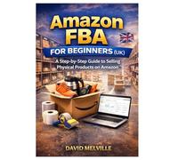 Amazon FBA for Beginners (UK): A Step-by-Step Guide to Selling Physical Products on Amazon