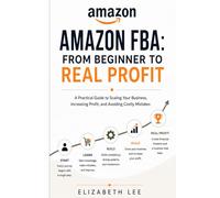 Amazon FBA: From Beginner to Real Profit: A Practical Guide to Scaling Your Business, Increasing Profit, and Avoiding Costly Mistakes