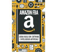 Amazon FBA: Guida Facile con Software e Intelligenza Artificiale