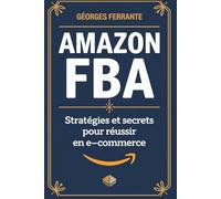 Amazon FBA: Stratégies et Secrets pour Réussir en E-Commerce