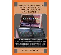 AMAZON FIRE HD 10 PLUS GUIDE BOOK FOR BEGINNERS AND EXPERTS: THE COMPLETE GUIDE BOOK FOR YOUR AMAZON KINDLE HD 10 PLUS WITH HIDDEN FEATURES AND TIPS AND TRICKS FOR OPTIMUM USE.