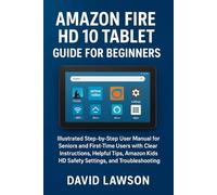 Amazon Fire HD 10 Tablet Guide for Beginners: Illustrated Step-by-Step User Manual for Seniors with Clear Instructions, Helpful Tips, Amazon Kids HD Safety Settings, and Troubleshooting