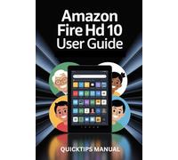 Amazon Fire HD 10 Tablet User Manual: Complete Illustrated User Guide for Seniors, Beginners with Pictures, Tips, and Easy Instructions - Includes Amazon Fire Kids HD Section, Updated for 2026