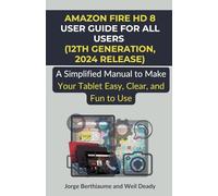 Amazon Fire HD 8 User Guide for All Users (12th Generation, 2024 Release): A Simplified Manual to Make Your Tablet Easy, Clear, and Fun to Use